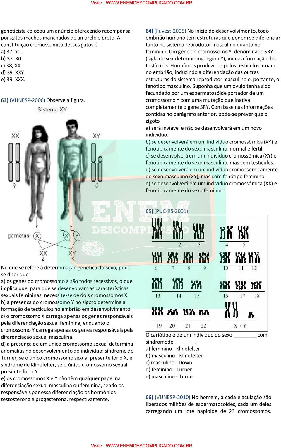 64) (Fuvest-2005) No início do desenvolvimento, todo embrião humano tem estruturas que podem se diferenciar tanto no sistema reprodutor masculino quanto no feminino.