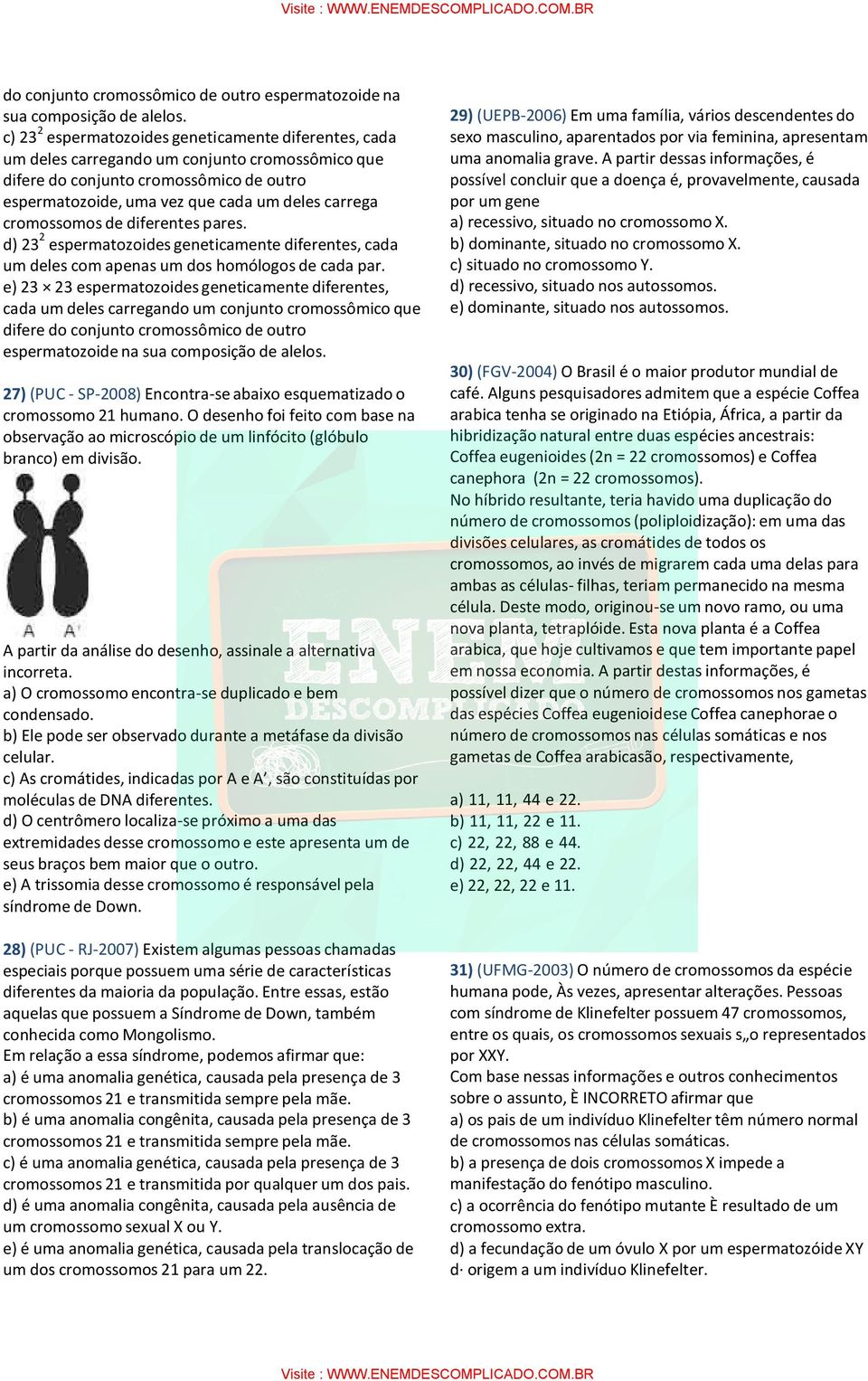 cromossomos de diferentes pares. d) 23 2 espermatozoides geneticamente diferentes, cada um deles com apenas um dos homólogos de cada par.