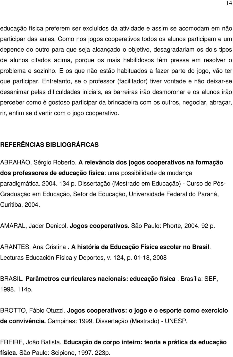 pressa em resolver o problema e sozinho. E os que não estão habituados a fazer parte do jogo, vão ter que participar.