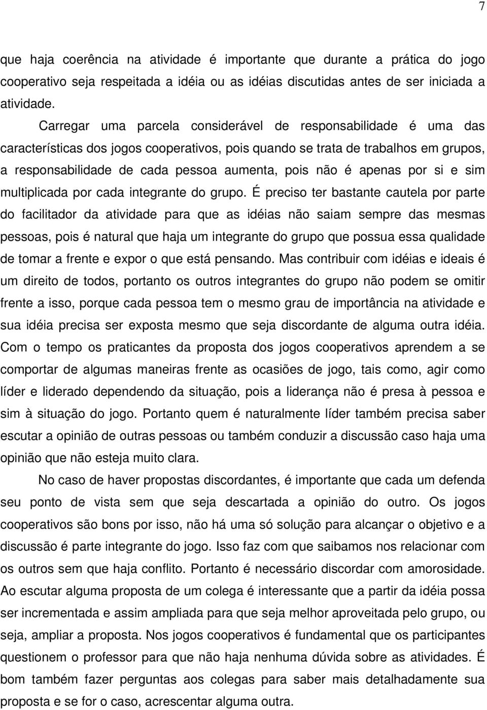 não é apenas por si e sim multiplicada por cada integrante do grupo.