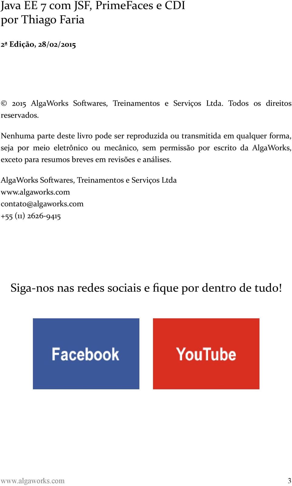 Nenhuma parte deste livro pode ser reproduzida ou transmitida em qualquer forma, seja por meio eletrônico ou mecânico, sem permissão por