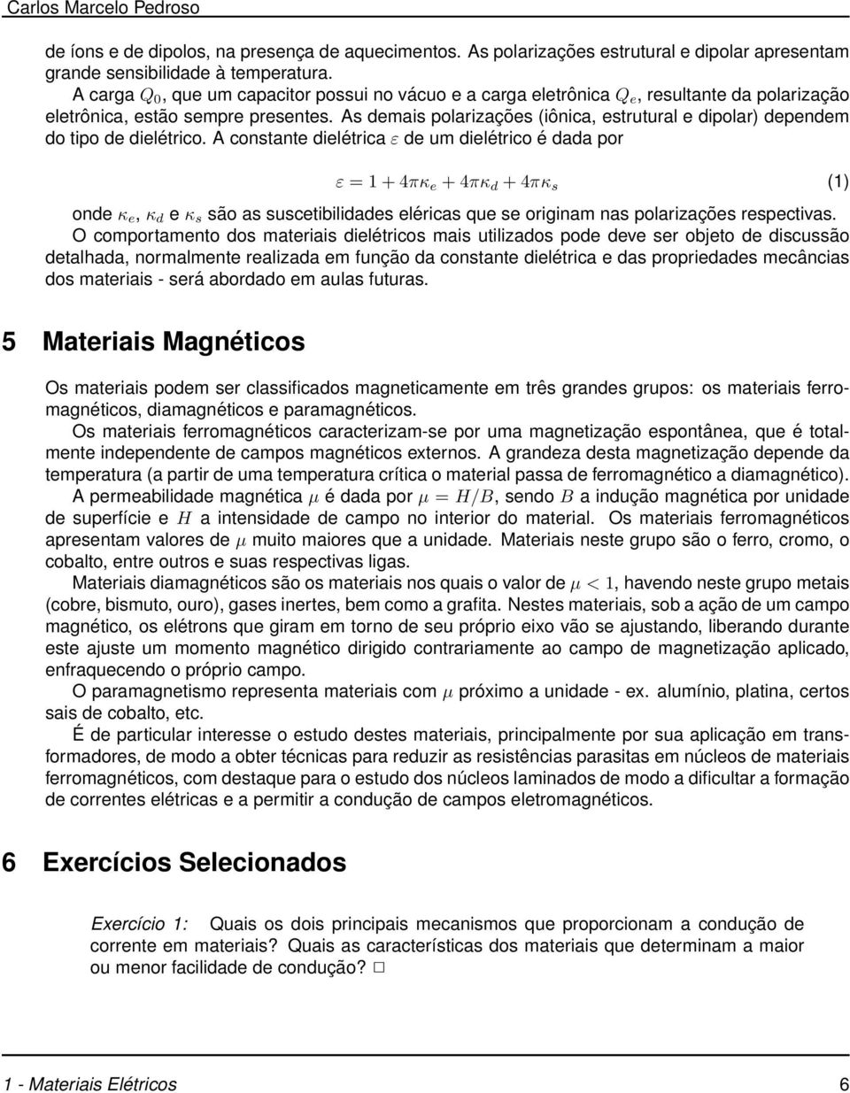 As demais polarizações (iônica, estrutural e dipolar) dependem do tipo de dielétrico.