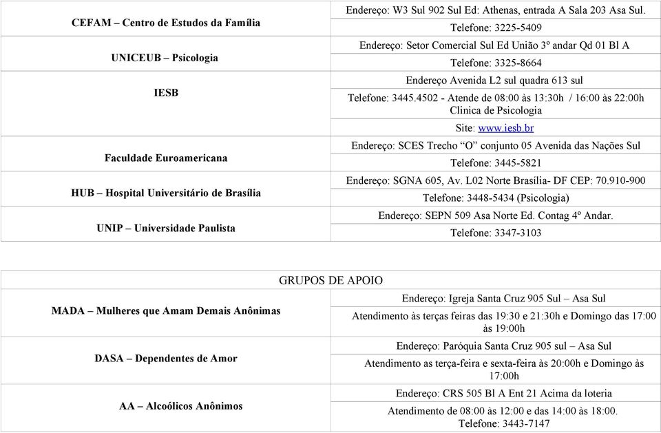 4502 - Atende de 08:00 às 13:30h / 16:00 às 22:00h Clinica de Psicologia Site: www.iesb.br Endereço: SCES Trecho O conjunto 05 Avenida das Nações Sul Telefone: 3445-5821 Endereço: SGNA 605, Av.