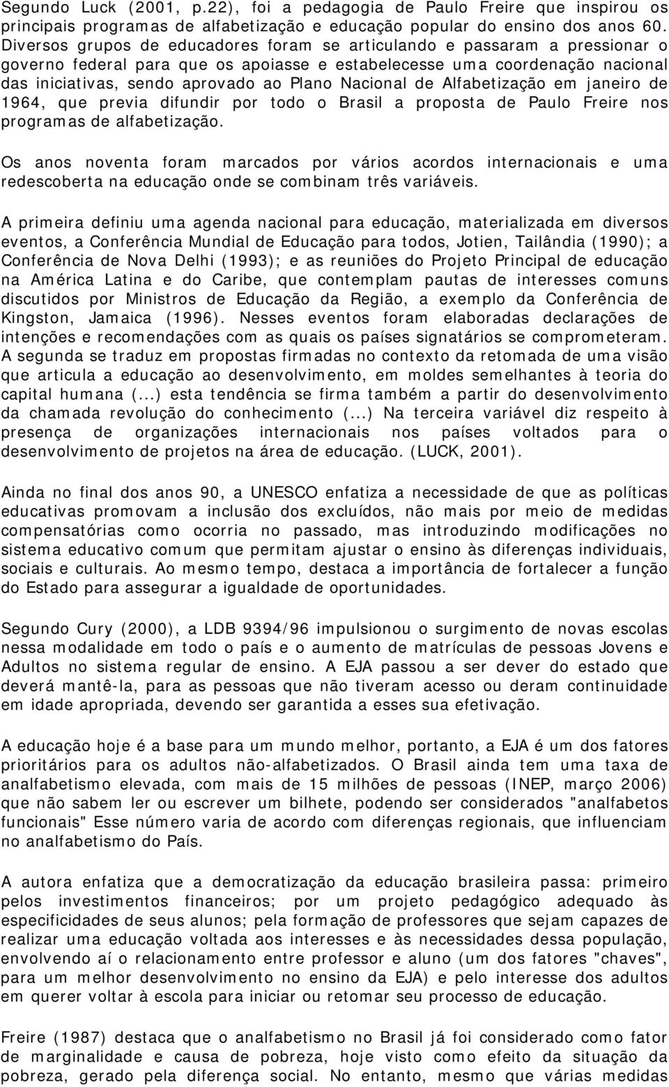 Nacional de Alfabetização em janeiro de 1964, que previa difundir por todo o Brasil a proposta de Paulo Freire nos programas de alfabetização.