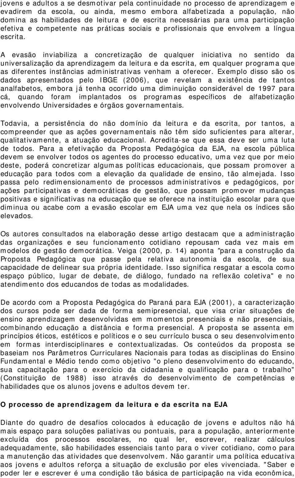 A evasão inviabiliza a concretização de qualquer iniciativa no sentido da universalização da aprendizagem da leitura e da escrita, em qualquer programa que as diferentes instâncias administrativas