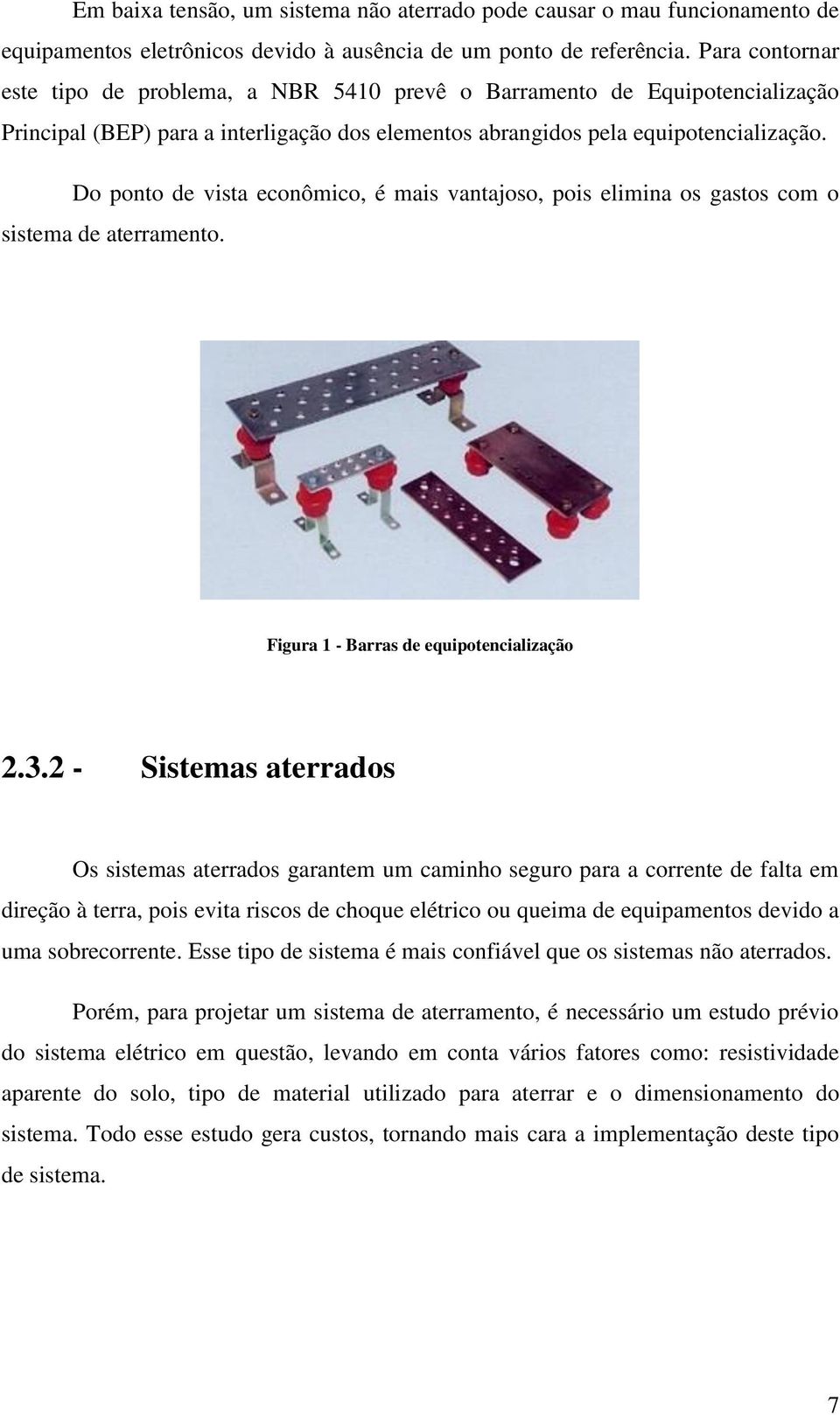 Do ponto de vista econômico, é mais vantajoso, pois elimina os gastos com o sistema de aterramento. Figura 1 - Barras de equipotencialização 2.3.