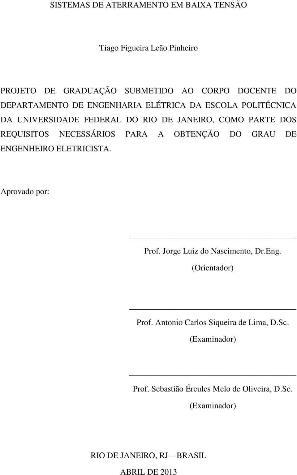 OBTENÇÃO DO GRAU DE ENGENHEIRO ELETRICISTA. Aprovado por: Prof. Jorge Luiz do Nascimento, Dr.Eng. (Orientador) Prof.