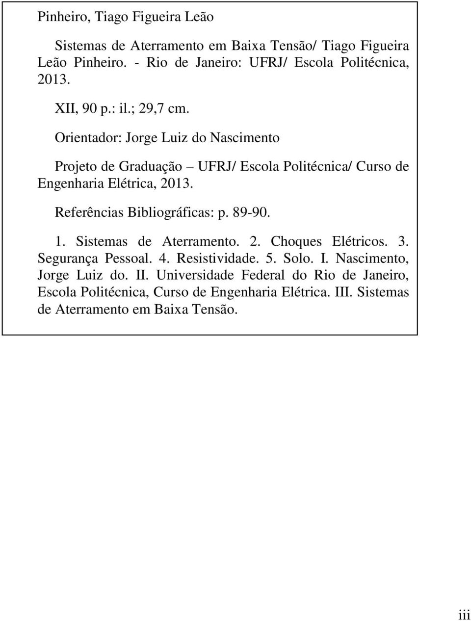 Referências Bibliográficas: p. 89-90. 1. Sistemas de Aterramento. 2. Choques Elétricos. 3. Segurança Pessoal. 4. Resistividade. 5. Solo. I.