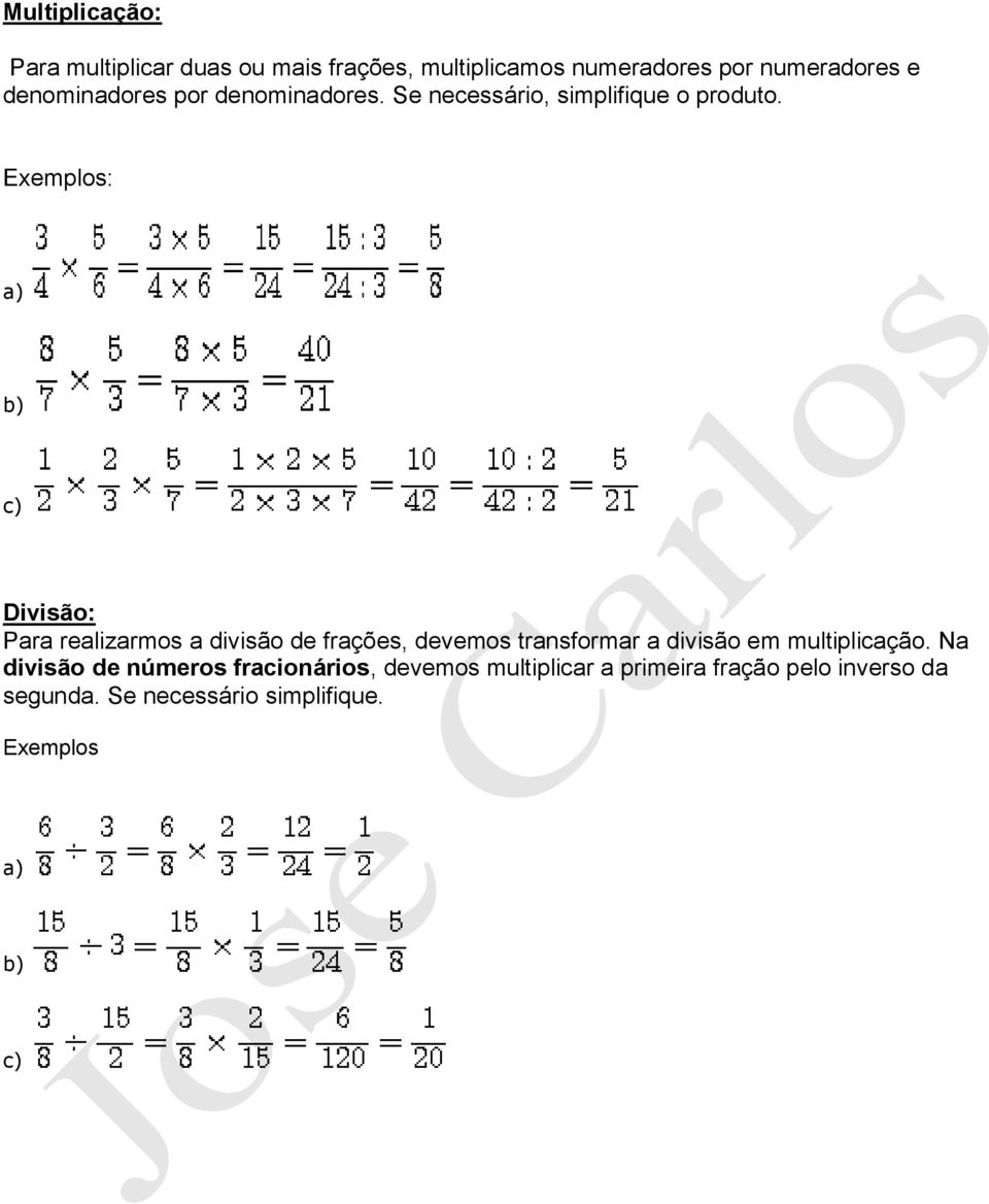 Exemplos: a) b) c) Divisão: Para realizarmos a divisão de frações, devemos transformar a divisão em