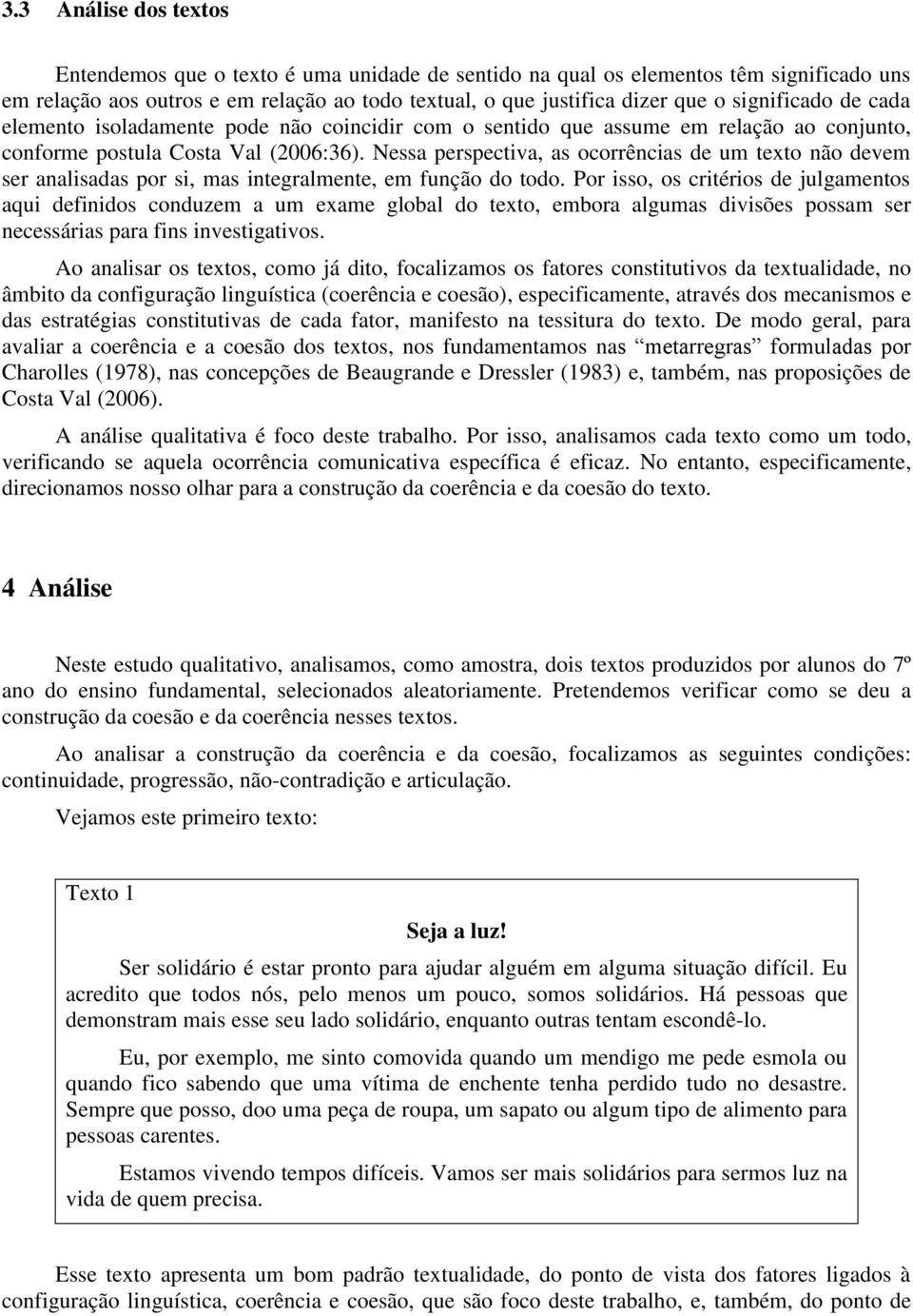 Nessa perspectiva, as ocorrências de um texto não devem ser analisadas por si, mas integralmente, em função do todo.