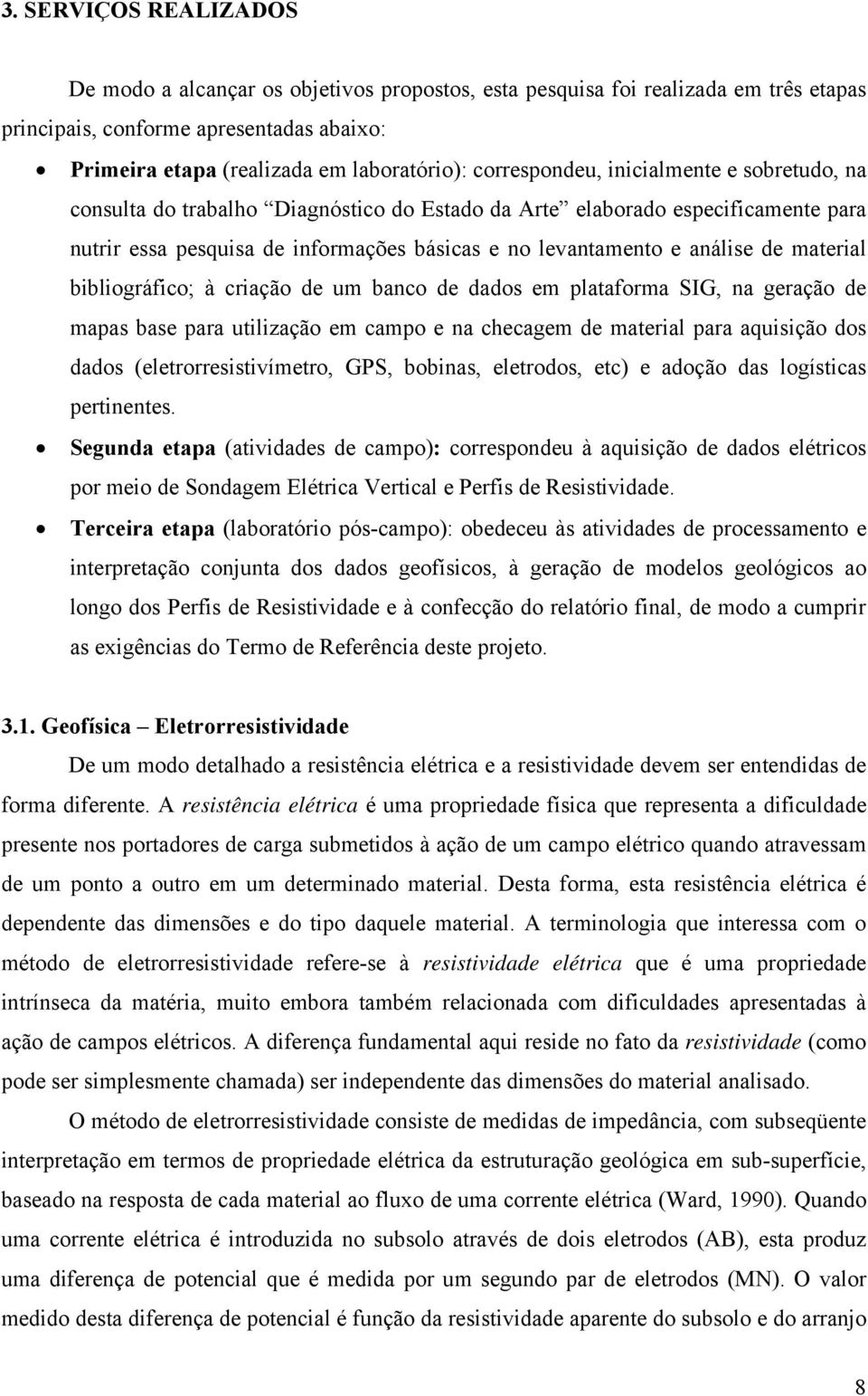 material bibliográfico; à criação de um banco de dados em plataforma SIG, na geração de mapas base para utilização em campo e na checagem de material para aquisição dos dados (eletrorresistivímetro,