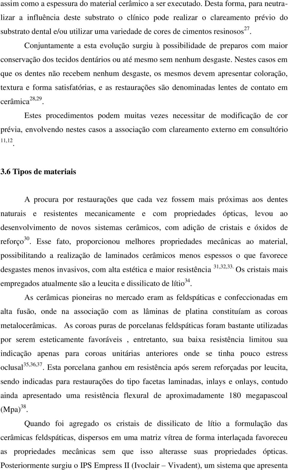 Conjuntamente a esta evolução surgiu à possibilidade de preparos com maior conservação dos tecidos dentários ou até mesmo sem nenhum desgaste.