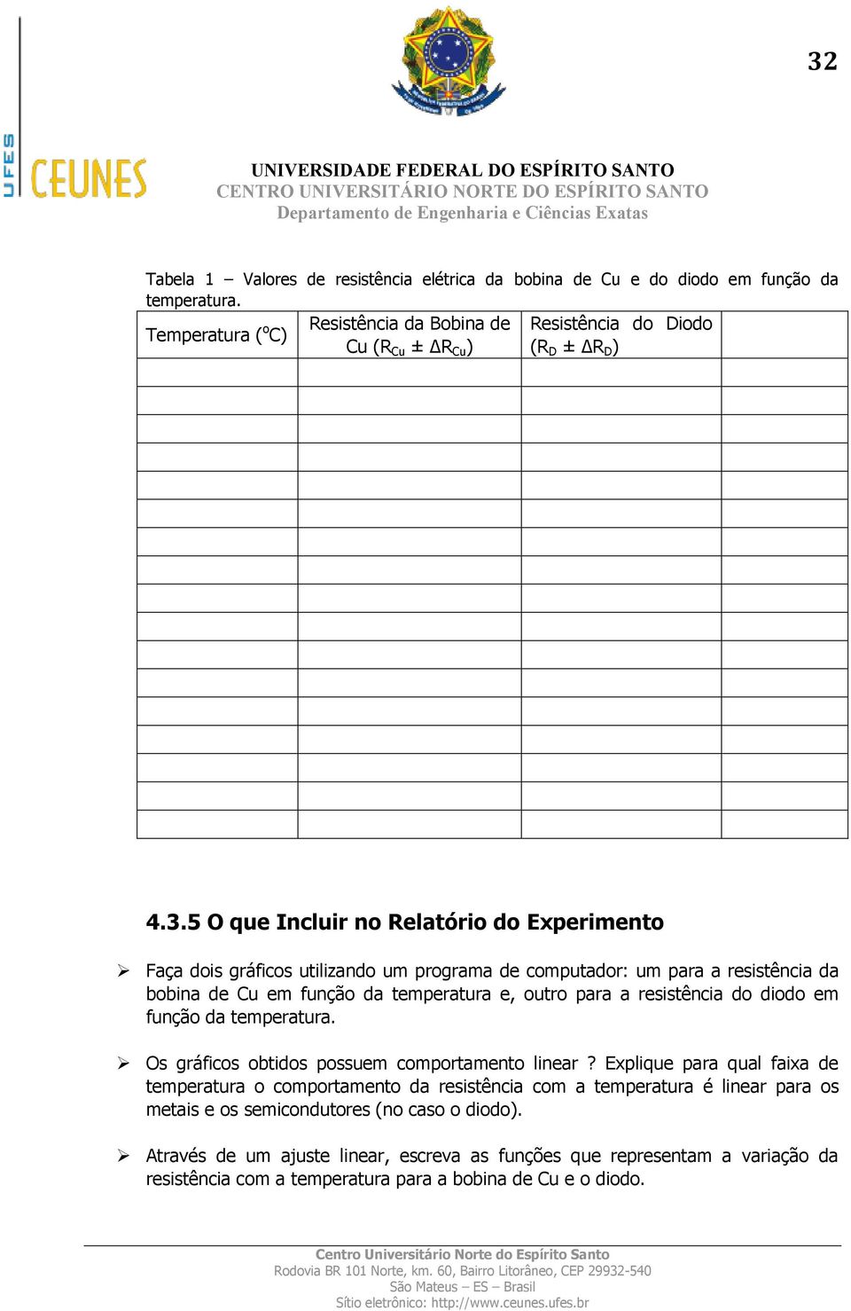 5 O que Incluir no Relatório do Experimento Faça dois gráficos utilizando um programa de computador: um para a resistência da bobina de Cu em função da temperatura e, outro para a resistência