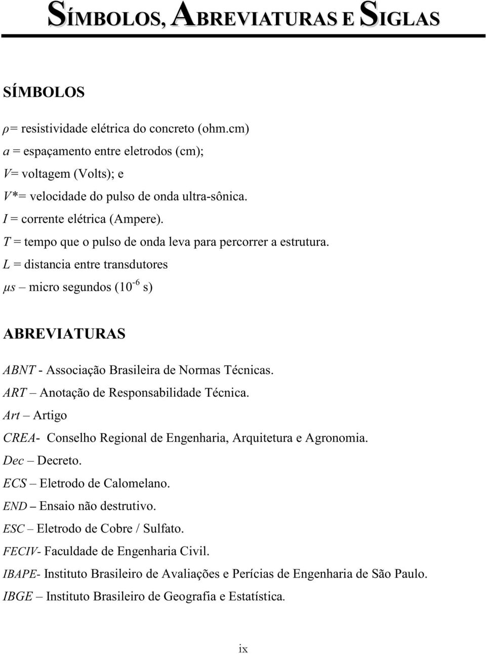 L = distancia entre transdutores µs micro segundos (10-6 s) ABREVIATURAS ABNT - Associação Brasileira de Normas Técnicas. ART Anotação de Responsabilidade Técnica.