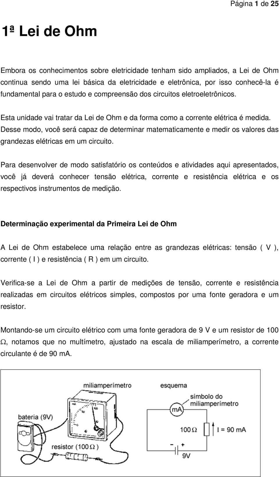 Desse modo, você será capaz de determinar matematicamente e medir os valores das grandezas elétricas em um circuito.