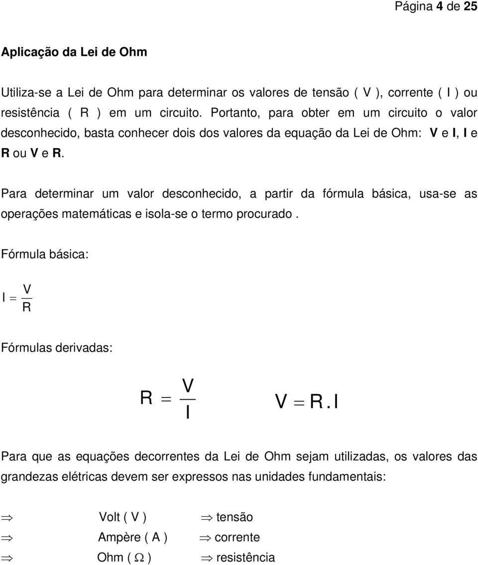 Para determinar um valor desconhecido, a partir da fórmula básica, usa-se as operações matemáticas e isola-se o termo procurado.