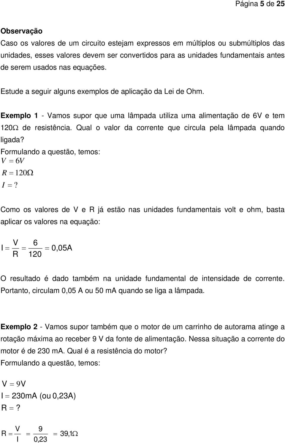 Qual o valor da corrente que circula pela lâmpada quando ligada? Formulando a questão, temos: V 6V R 120 I?