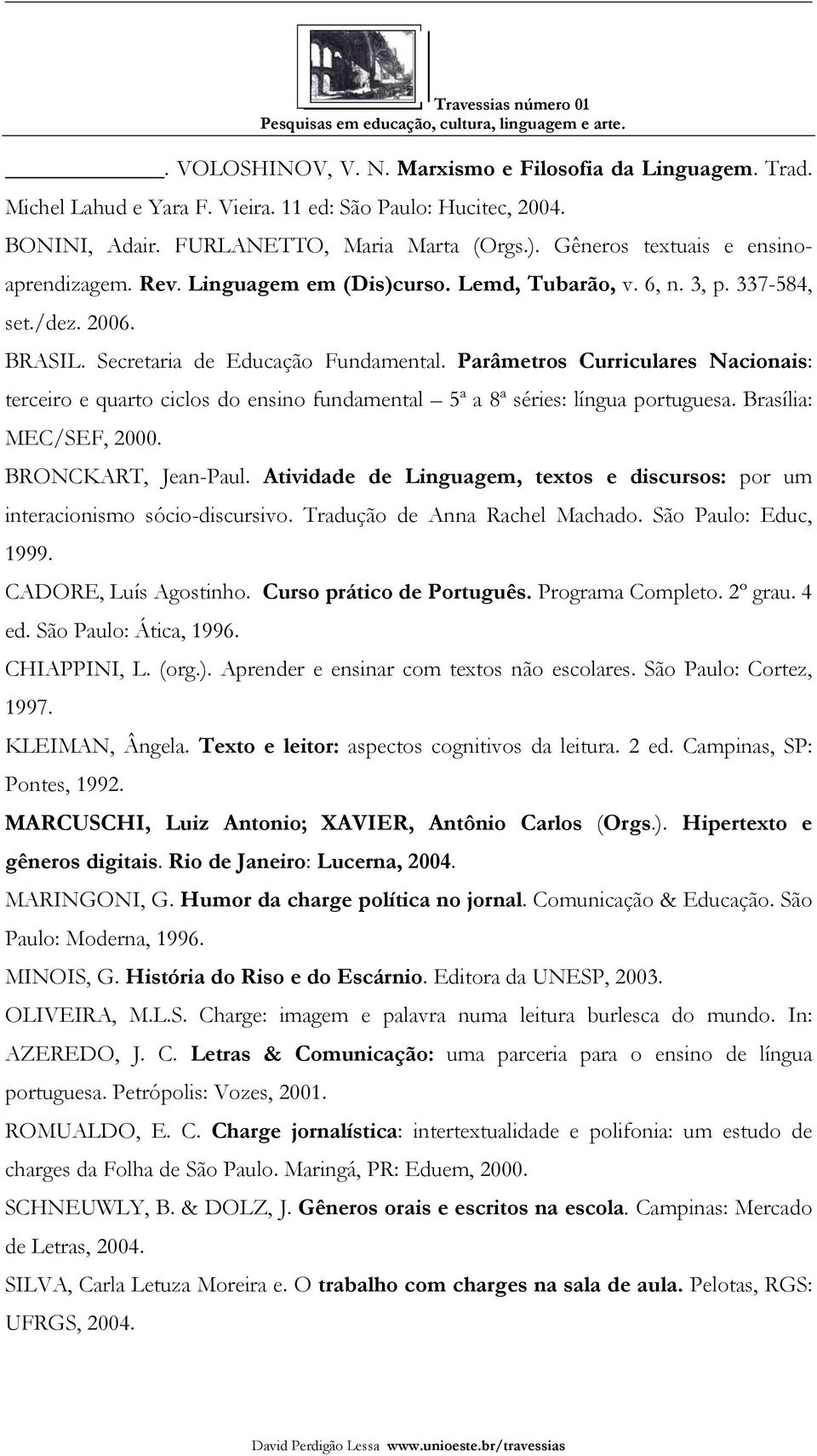 Parâmetros Curriculares Nacionais: terceiro e quarto ciclos do ensino fundamental 5ª a 8ª séries: língua portuguesa. Brasília: MEC/SEF, 2000. BRONCKART, Jean-Paul.