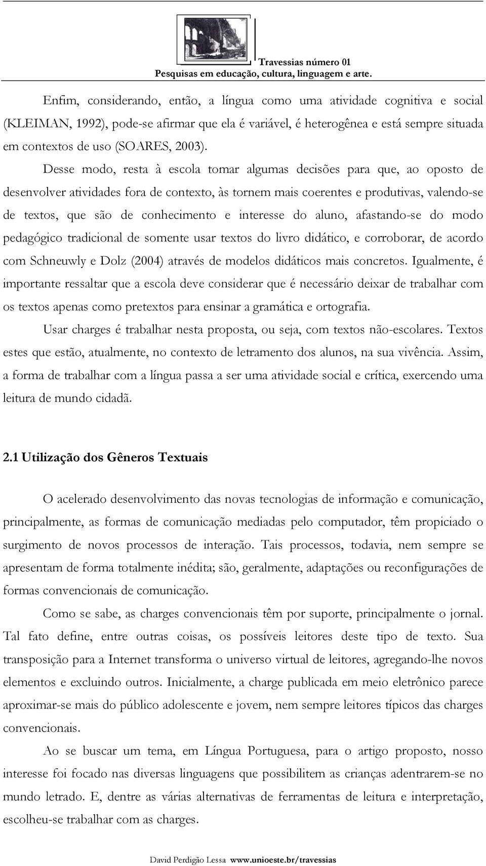 e interesse do aluno, afastando-se do modo pedagógico tradicional de somente usar textos do livro didático, e corroborar, de acordo com Schneuwly e Dolz (2004) através de modelos didáticos mais