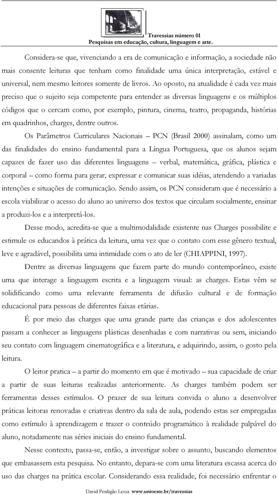 Ao oposto, na atualidade é cada vez mais preciso que o sujeito seja competente para entender as diversas linguagens e os múltiplos códigos que o cercam como, por exemplo, pintura, cinema, teatro,