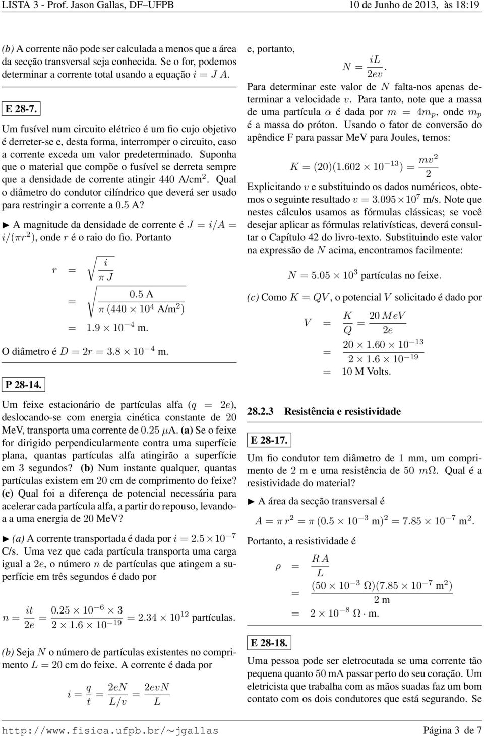 Um fusível num circuito elétrico é um fio cujo objetivo é derreter-se e, desta forma, interromper o circuito, caso a corrente exceda um valor predeterminado.