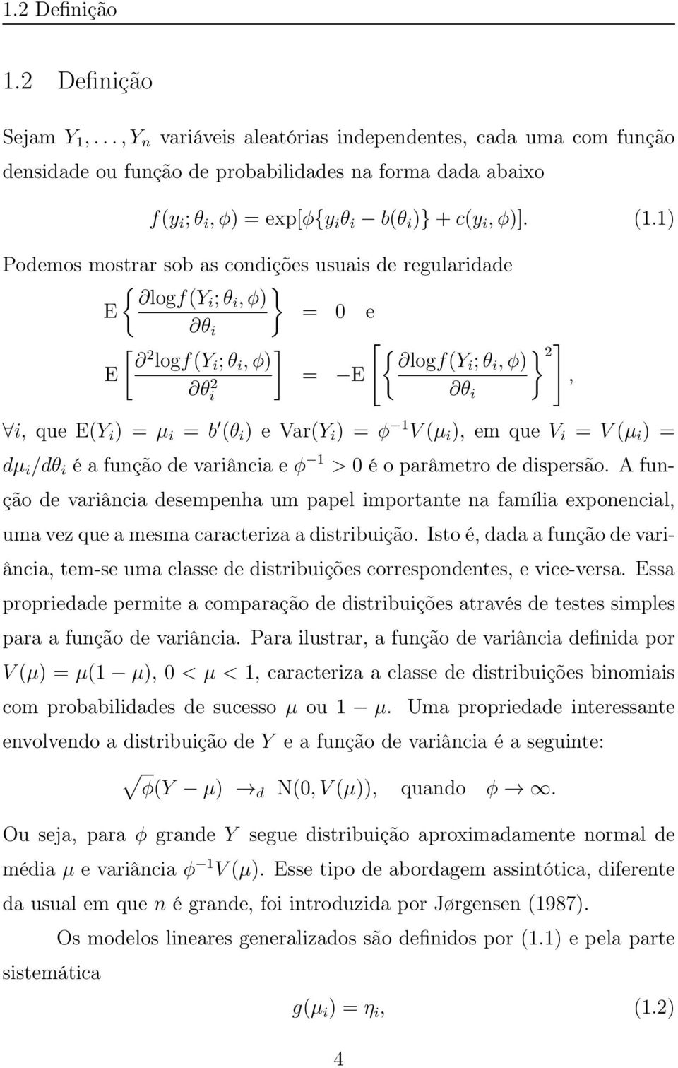 1) Podemos mostrar sob as condições usuais de regularidade { } logf(yi ;θ i,φ) E = 0 e θ i [ ] [ { logf(yi } ] 2 2 logf(y i ;θ i,φ) ;θ i,φ) E = E, θ i θ 2 i i, que E(Y i ) = µ i = b (θ i ) e Var(Y i