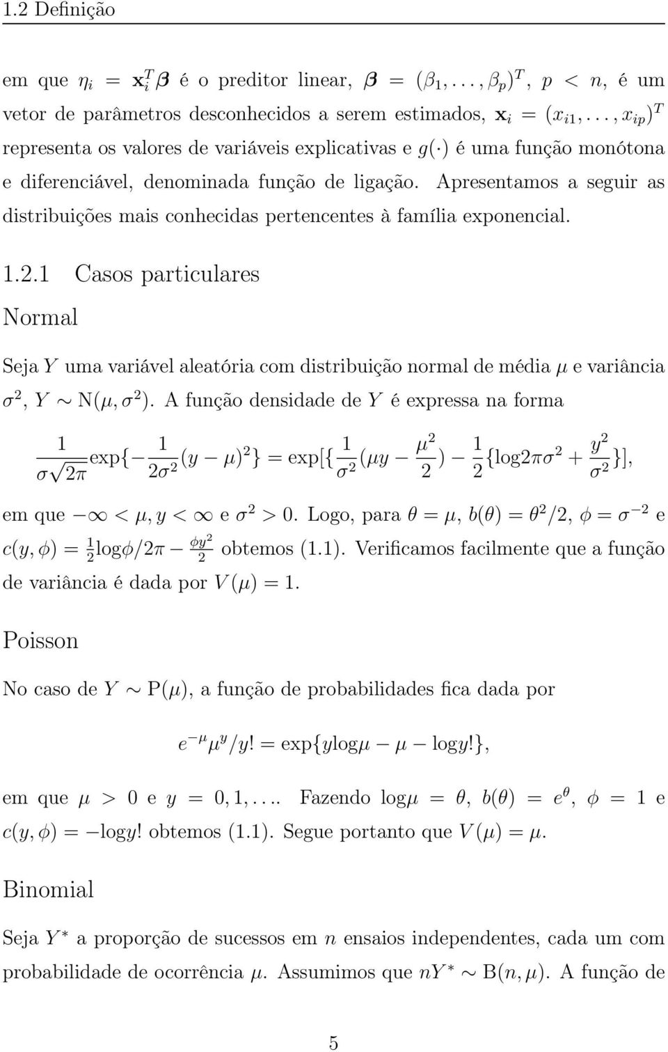 Apresentamos a seguir as distribuições mais conhecidas pertencentes à família exponencial. 1.2.