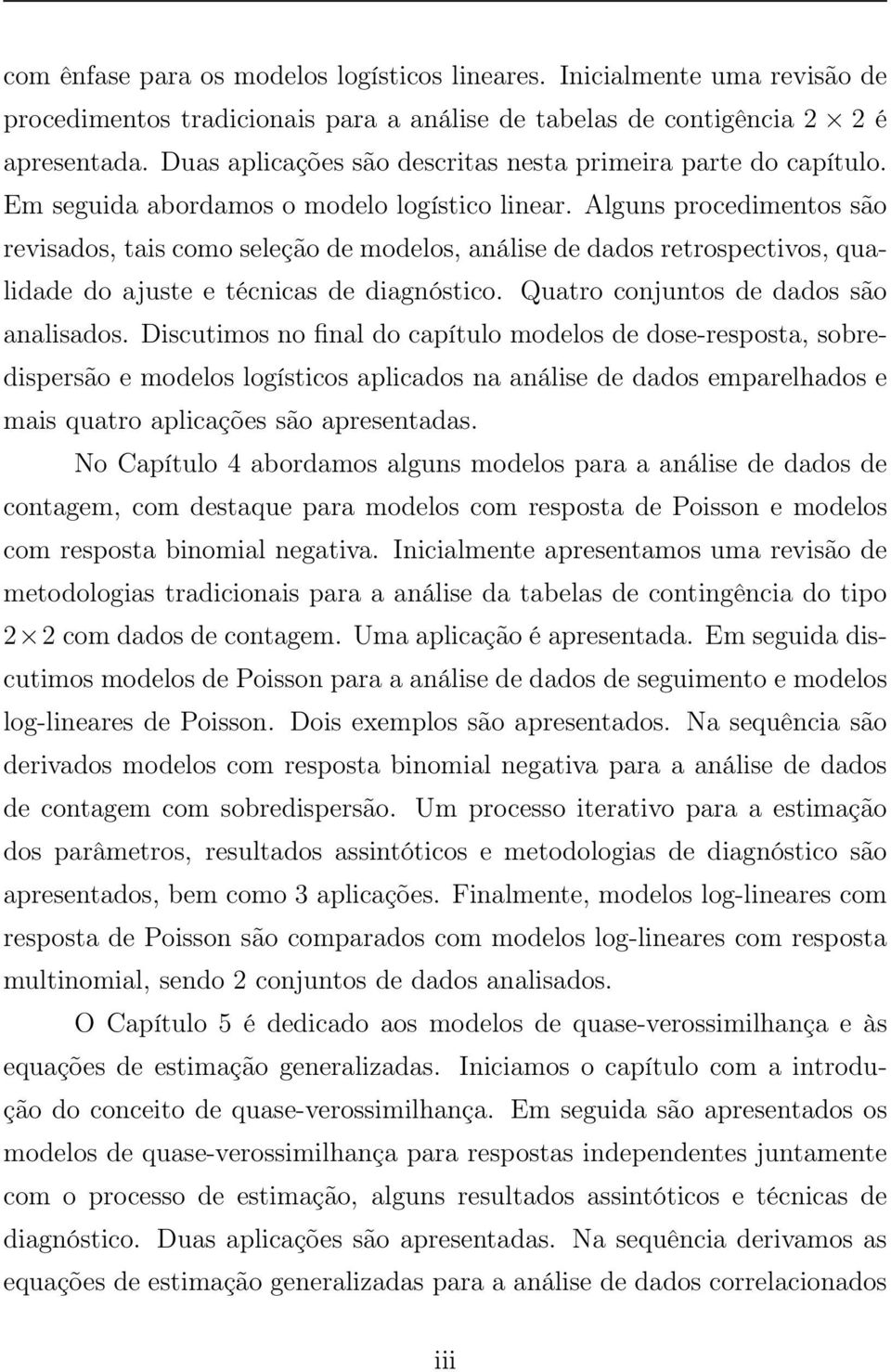 Alguns procedimentos são revisados, tais como seleção de modelos, análise de dados retrospectivos, qualidade do ajuste e técnicas de diagnóstico. Quatro conjuntos de dados são analisados.