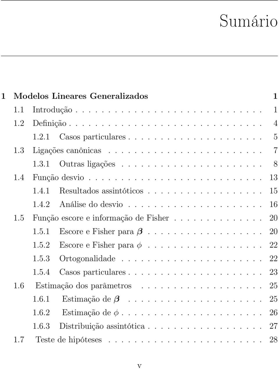 .................... 16 1.5 Função escore e informação de Fisher.............. 20 1.5.1 Escore e Fisher para β.................. 20 1.5.2 Escore e Fisher para φ.................. 22 1.5.3 Ortogonalidade.