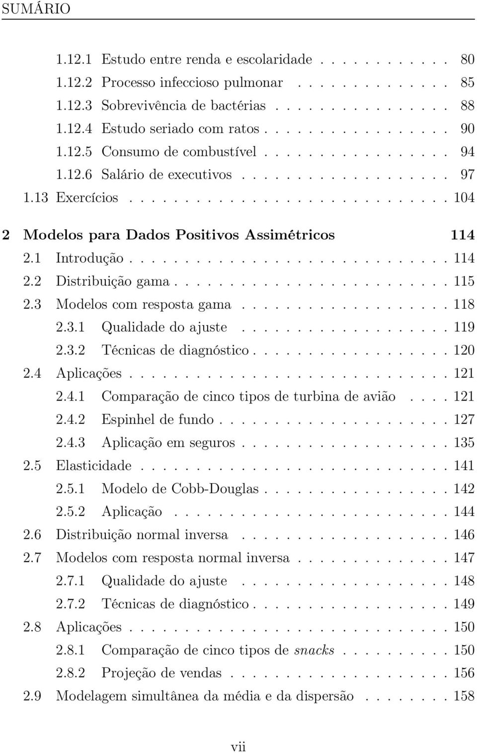 1 Introdução............................. 114 2.2 Distribuição gama......................... 115 2.3 Modelos com resposta gama................... 118 2.3.1 Qualidade do ajuste................... 119 2.