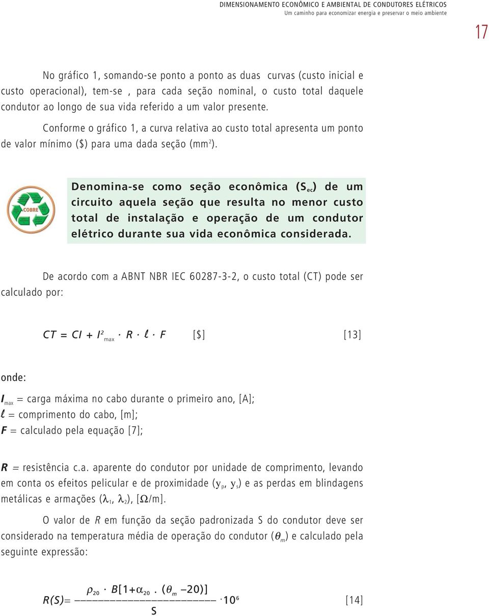 Denomina-se como seção econômica (S ec ) de um circuito aquela seção que resulta no menor custo total de instalação e operação de um condutor elétrico durante sua vida econômica considerada.