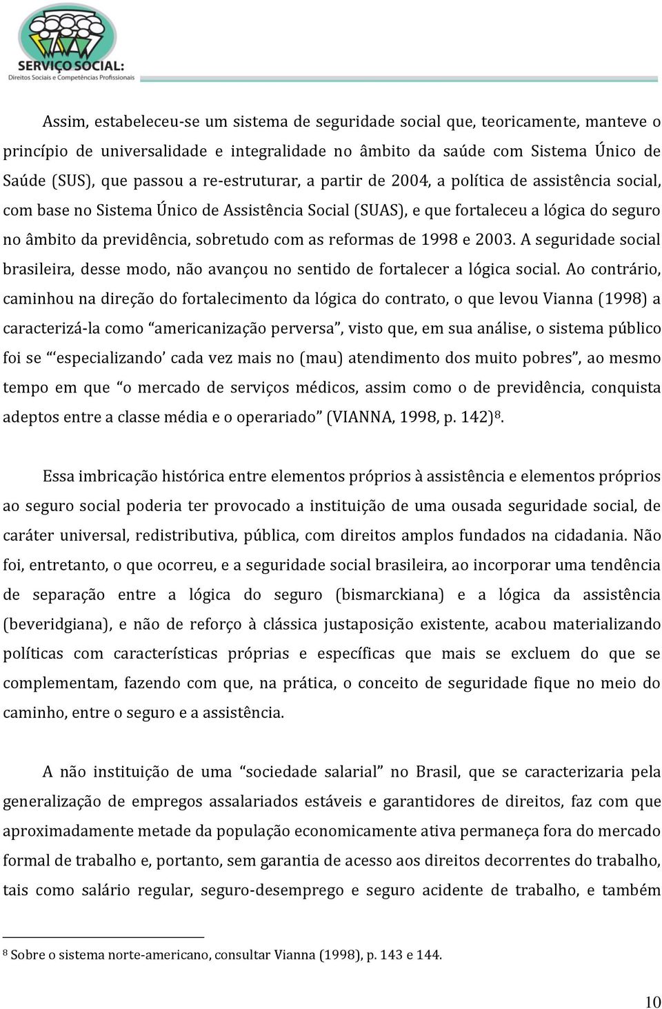 as reformas de 1998 e 2003. A seguridade social brasileira, desse modo, não avançou no sentido de fortalecer a lógica social.