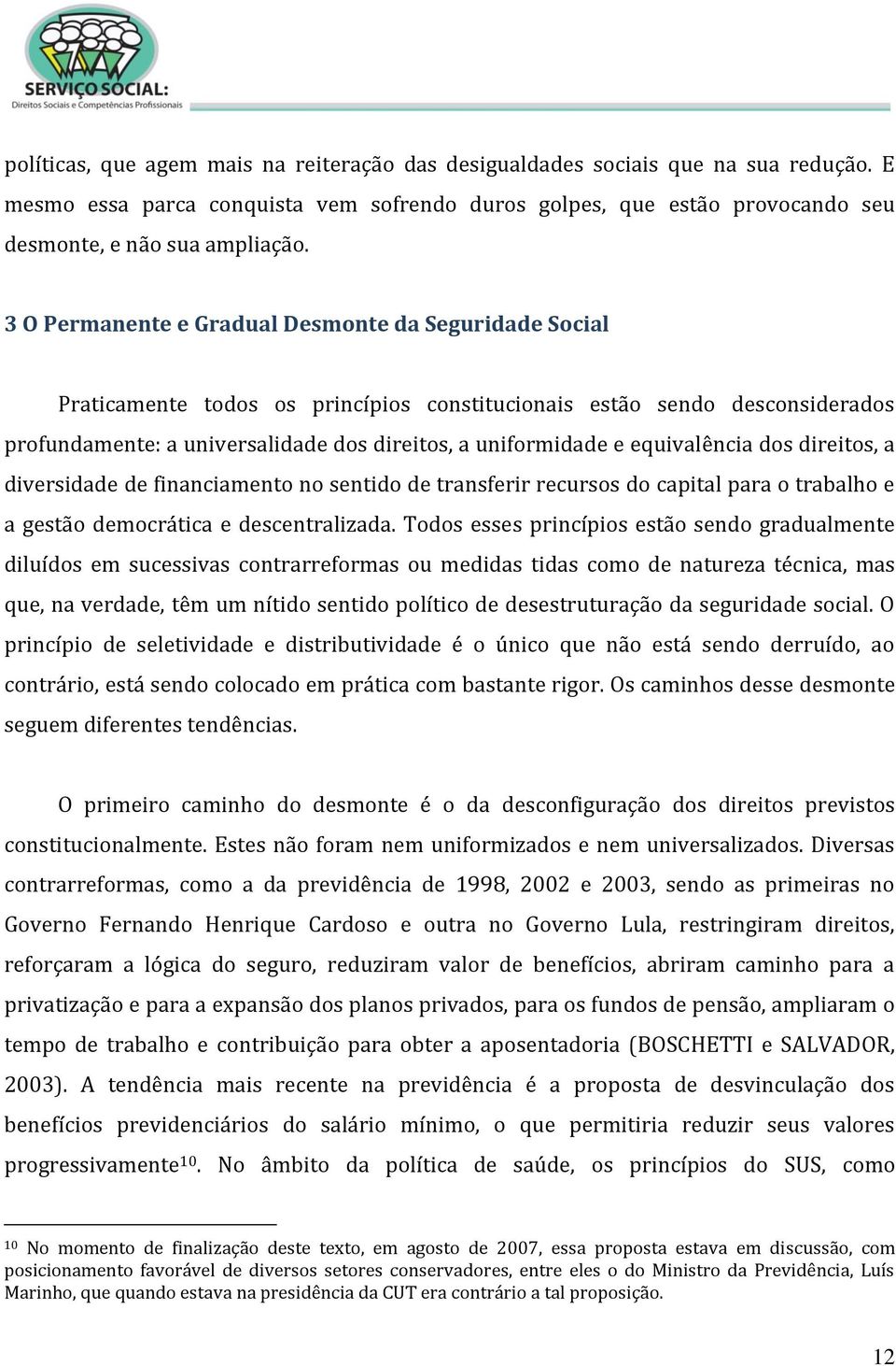 equivalência dos direitos, a diversidade de financiamento no sentido de transferir recursos do capital para o trabalho e a gestão democrática e descentralizada.