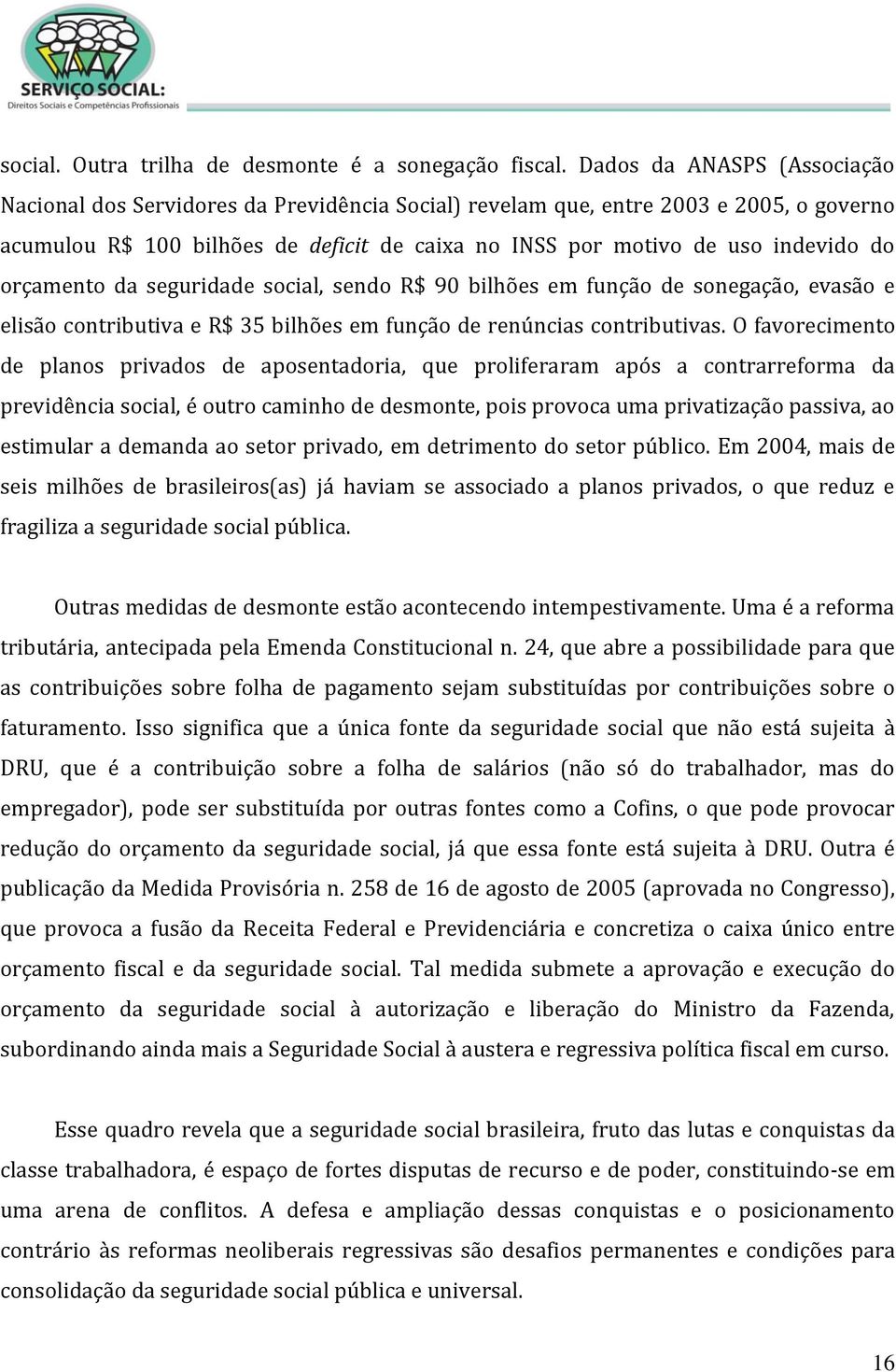 orçamento da seguridade social, sendo R$ 90 bilhões em função de sonegação, evasão e elisão contributiva e R$ 35 bilhões em função de renúncias contributivas.