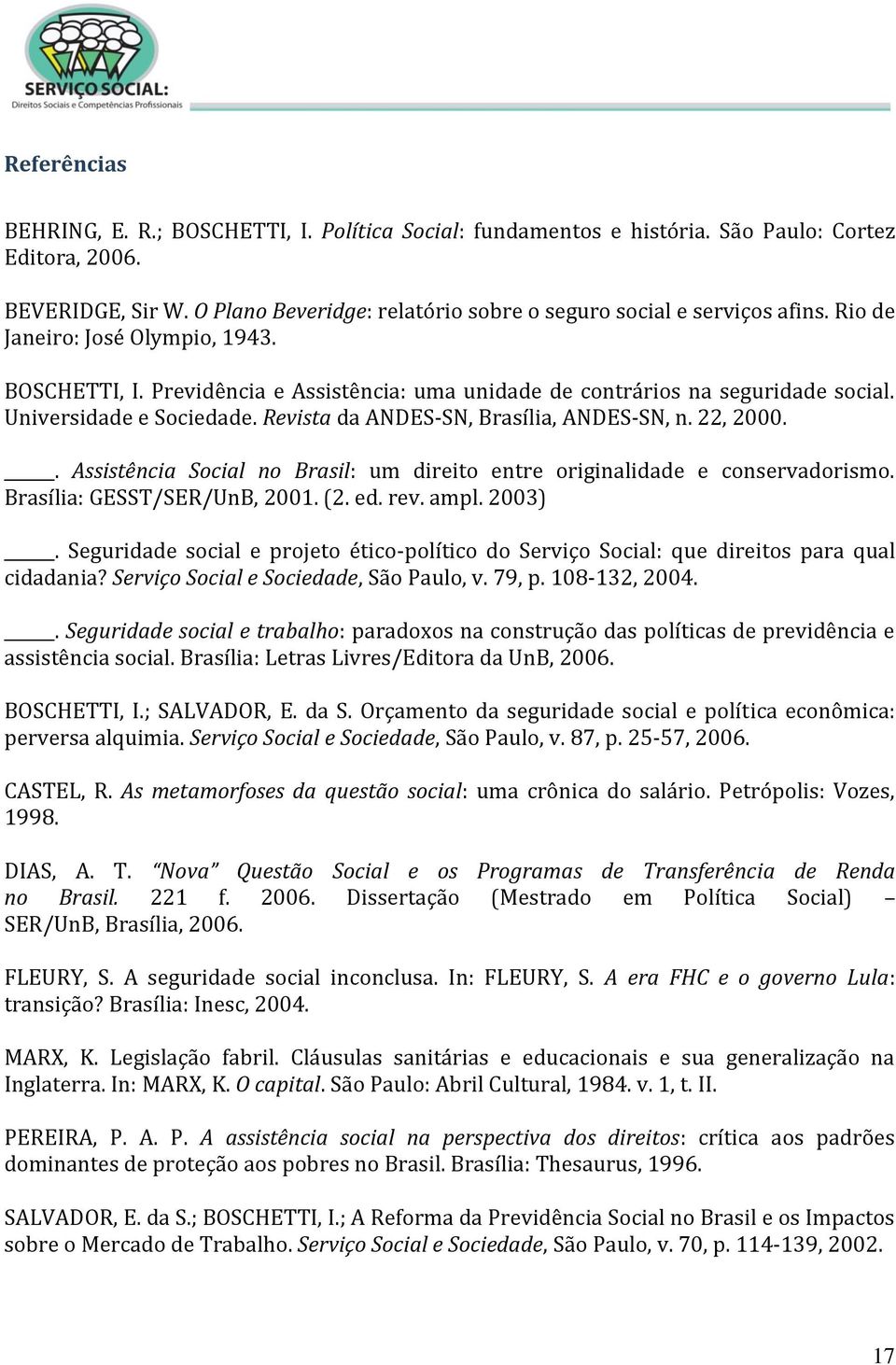 Universidade e Sociedade. Revista da ANDES-SN, Brasília, ANDES-SN, n. 22, 2000.. Assistência Social no Brasil: um direito entre originalidade e conservadorismo. Brasília: GESST/SER/UnB, 2001. (2. ed.