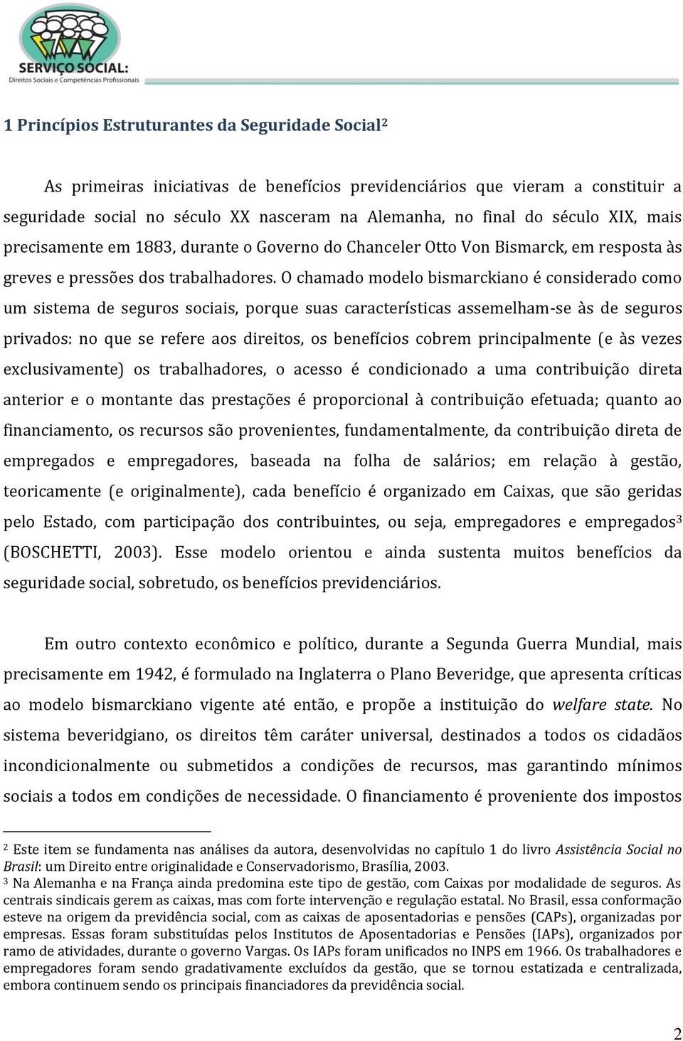 O chamado modelo bismarckiano é considerado como um sistema de seguros sociais, porque suas características assemelham-se às de seguros privados: no que se refere aos direitos, os benefícios cobrem