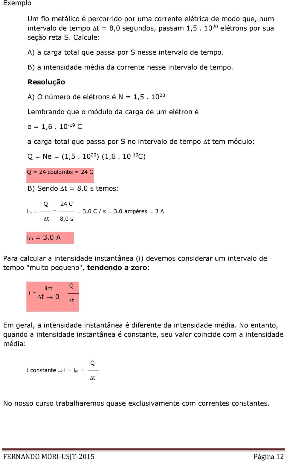 10 20 Lembrando que o módulo da carga de um elétron é e = 1,6. 10-19 C a carga total que passa por S no intervalo de tempo t tem módulo: Q = Ne = (1,5. 10 20 ) (1,6.