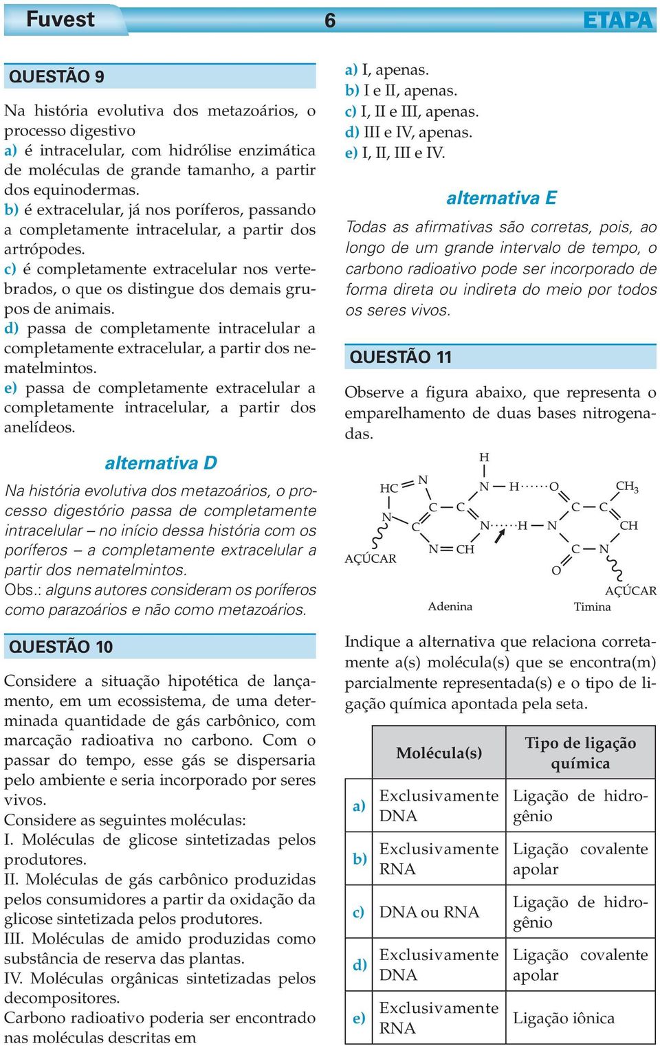 d) passa de completamente intracelular a completamente extracelular, a partir dos nematelmintos. e) passa de completamente extracelular a completamente intracelular, a partir dos anelídeos.