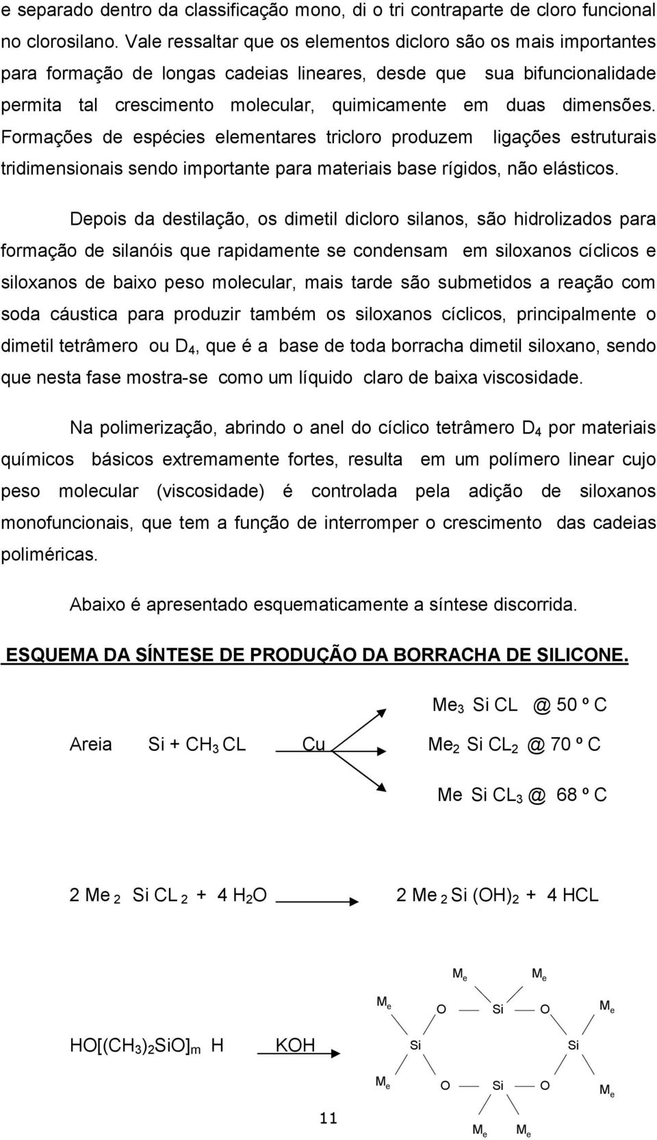 dimensões. Formações de espécies elementares tricloro produzem ligações estruturais tridimensionais sendo importante para materiais base rígidos, não elásticos.