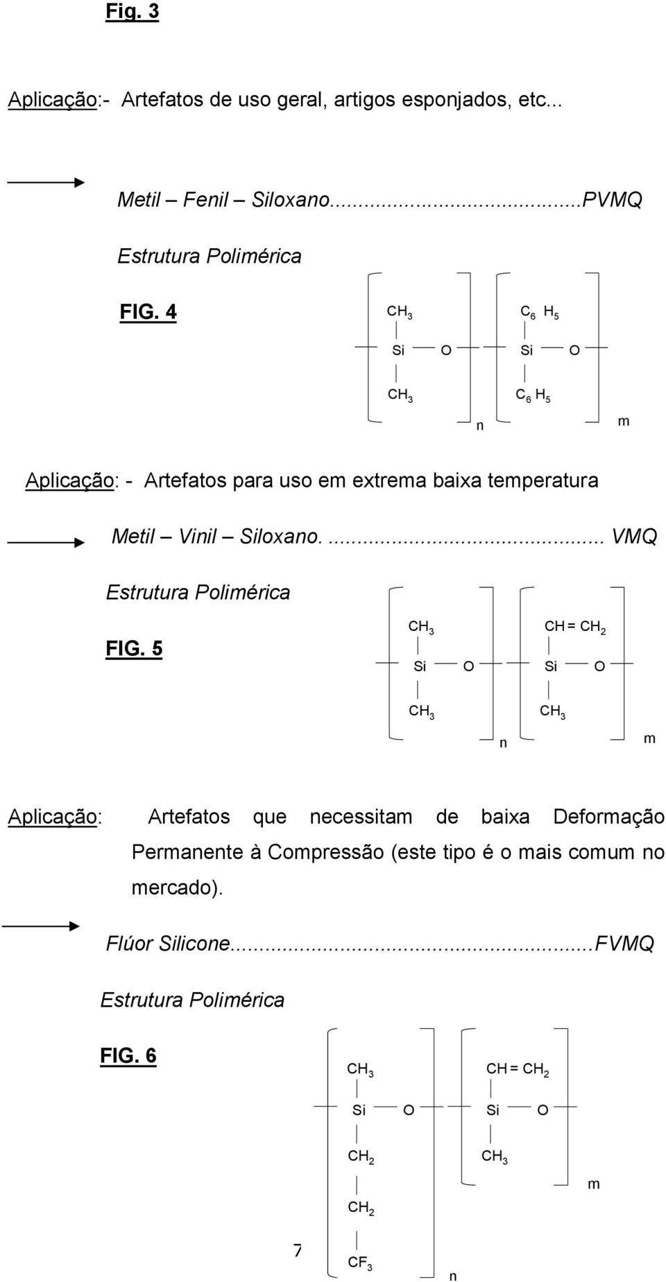 4 C 6 H 5 C 6 H 5 n m Aplicação: - Artefatos para uso em extrema baixa temperatura Metil Vinil loxano.