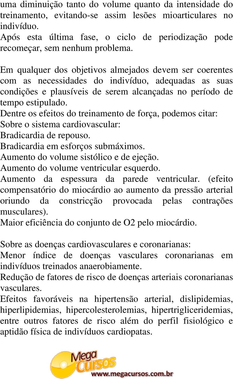 Em qualquer dos objetivos almejados devem ser coerentes com as necessidades do indivíduo, adequadas as suas condições e plausíveis de serem alcançadas no período de tempo estipulado.