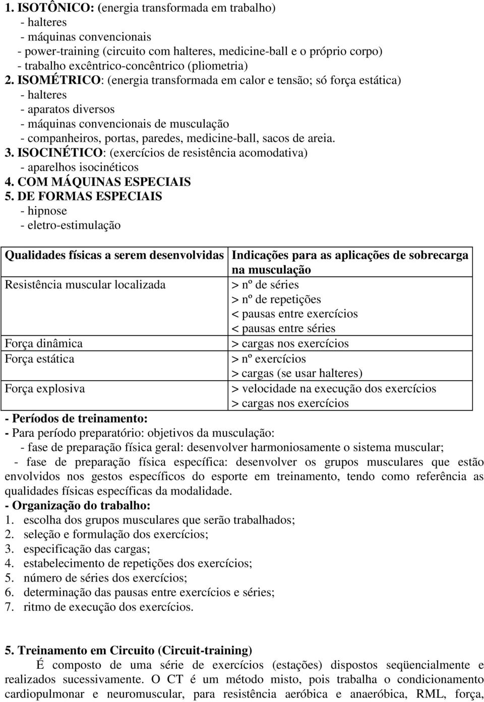 ISOMÉTRICO: (energia transformada em calor e tensão; só força estática) - halteres - aparatos diversos - máquinas convencionais de musculação - companheiros, portas, paredes, medicine-ball, sacos de