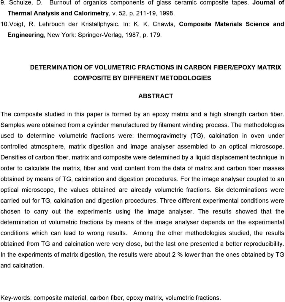 DETERMINATION OF VOLUMETRIC FRACTIONS IN CARBON FIBER/EPOXY MATRIX COMPOSITE BY DIFFERENT METODOLOGIES ABSTRACT The composite studied in this paper is formed by an epoxy matrix and a high strength
