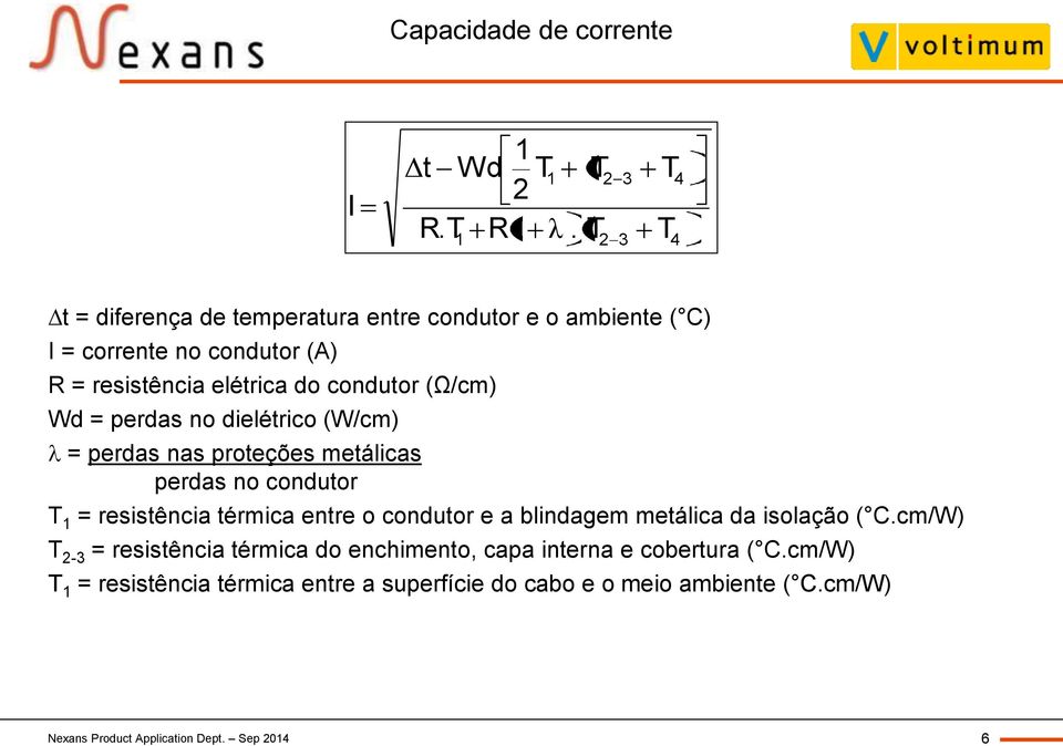 condutor (Ω/cm) Wd = perdas no dielétrico (W/cm) = perdas nas proteções metálicas perdas no condutor T 1 = resistência térmica entre o condutor