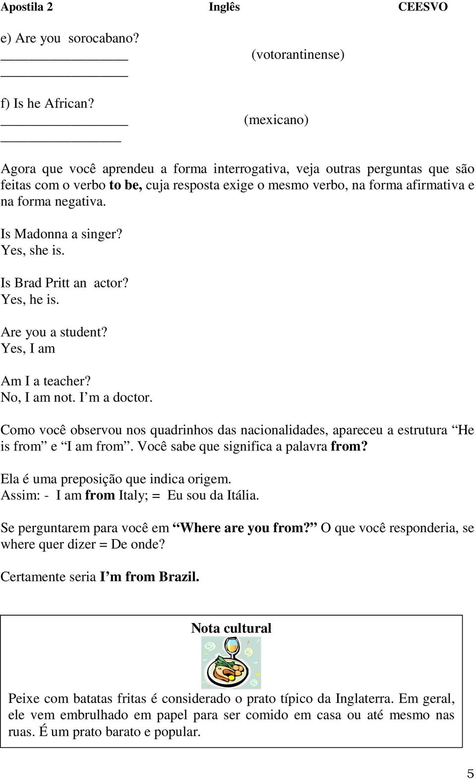 negativa. Is Madonna a singer? Yes, she is. Is Brad Pritt an actor? Yes, he is. Are you a student? Yes, I am Am I a teacher? No, I am not. I m a doctor.