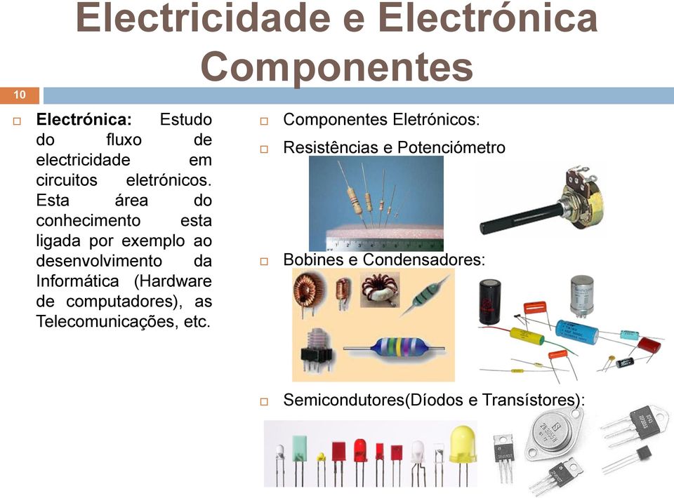 Esta área do conhecimento esta ligada por exemplo ao desenvolvimento da Informática