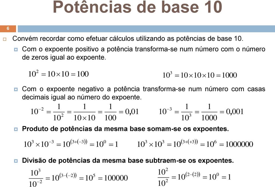 10 2 1010 100 10 3 101010 1000 Com o expoente negativo a potência transforma-se num número com casas decimais igual ao número do expoente.
