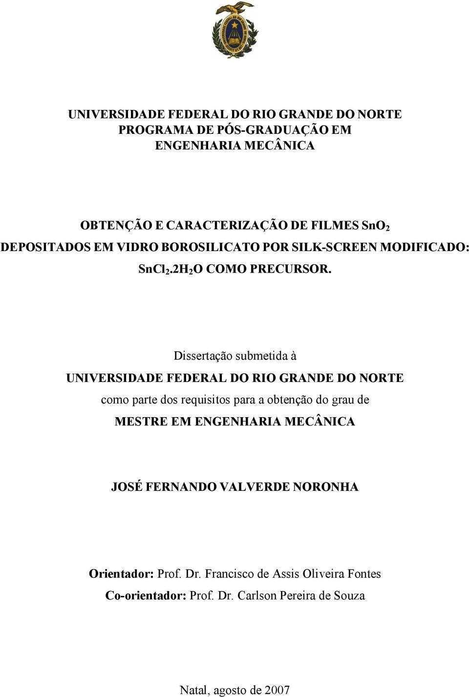 Dissertação submetida à UNIVERSIDADE FEDERAL DO RIO GRANDE DO NORTE como parte dos requisitos para a obtenção do grau de MESTRE EM