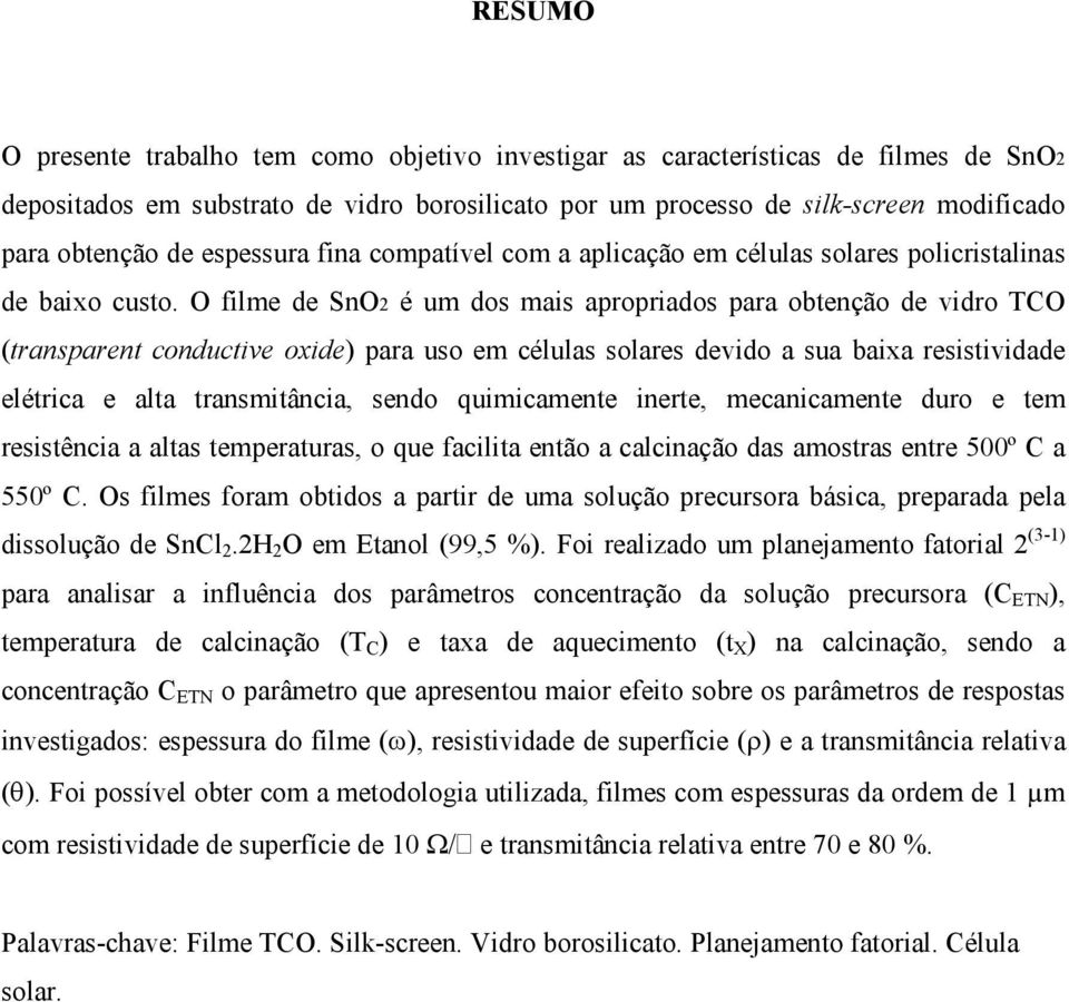 O filme de SnO2 é um dos mais apropriados para obtenção de vidro TCO (transparent conductive oxide) para uso em células solares devido a sua baixa resistividade elétrica e alta transmitância, sendo