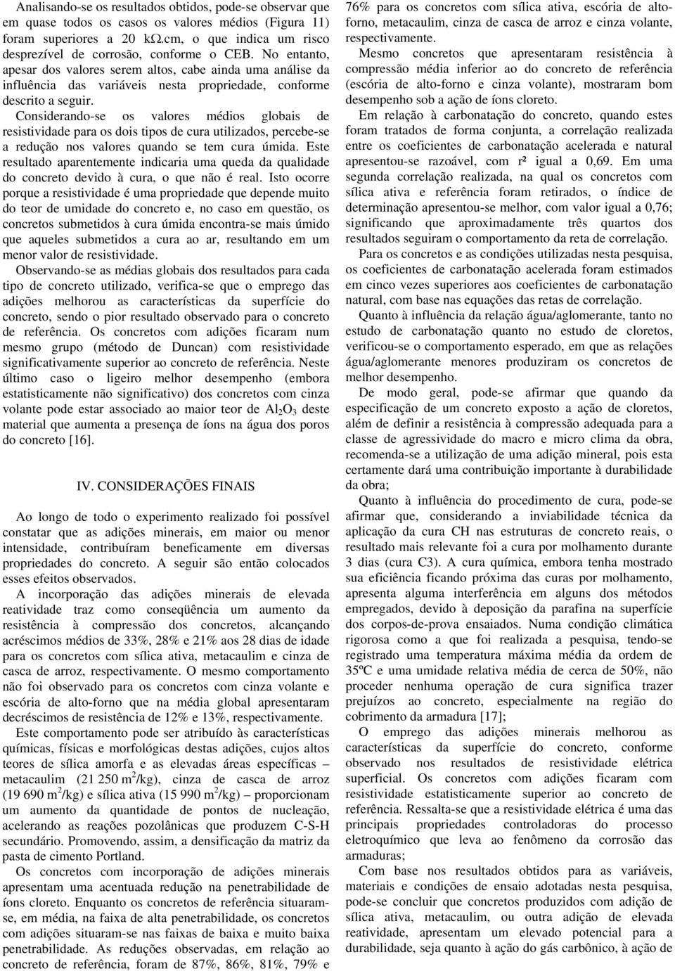 No entanto, apesar dos valores serem altos, cabe ainda uma análise da influência das variáveis nesta propriedade, conforme descrito a seguir.